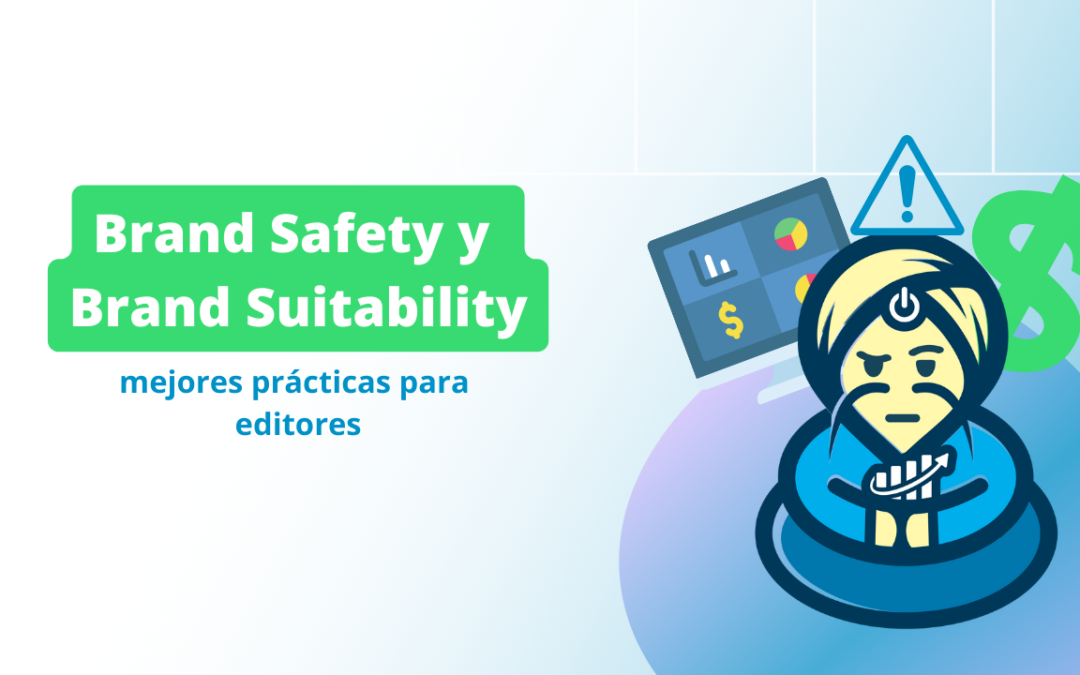 Brand Safety y Brand Suitability: mejores prácticas para editores