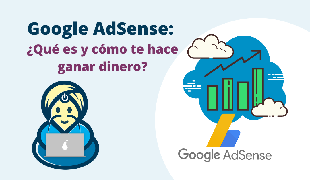 Google AdSense ¿Qué es y cómo te hace ganar dinero?