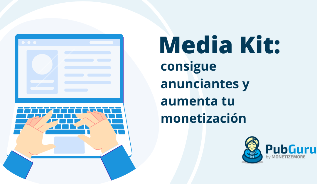 Media Kit: consigue anunciantes y aumenta tu monetización