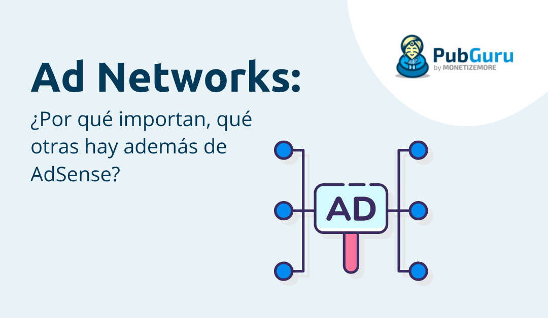Ad Networks: ¿Por qué importan, hay más además de AdSense?