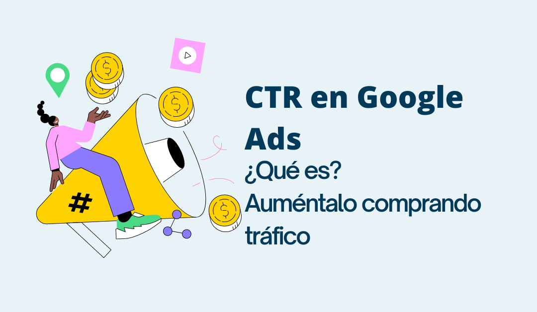 CTR en Google Ads: ¿Qué es? Auméntalo comprando tráfico