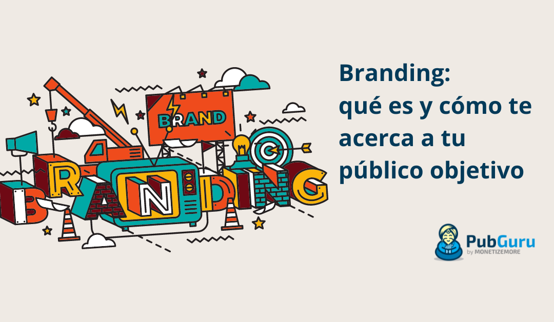 Branding: qué es y cómo te acerca a tu público objetivo