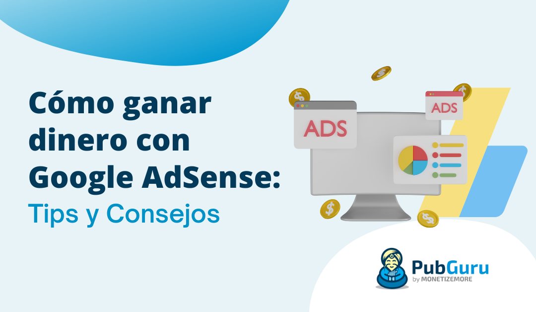 Cómo ganar dinero con Google AdSense: tips y consejos
