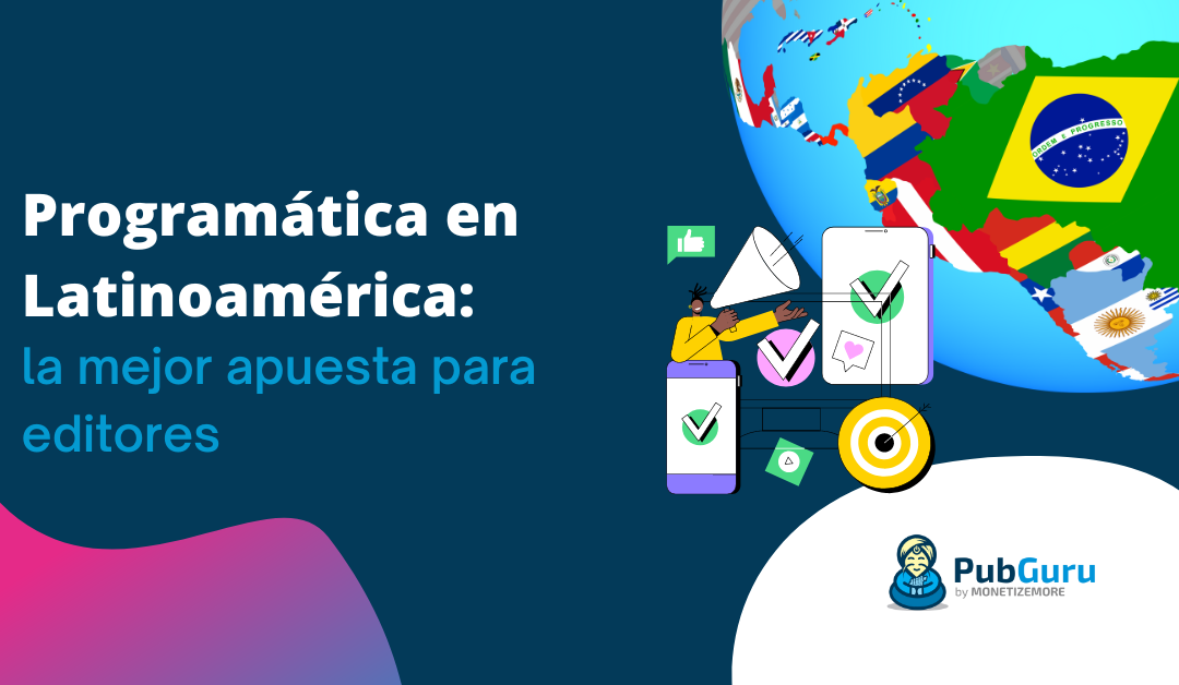 Programática en Latinoamérica: la mejor apuesta para editores