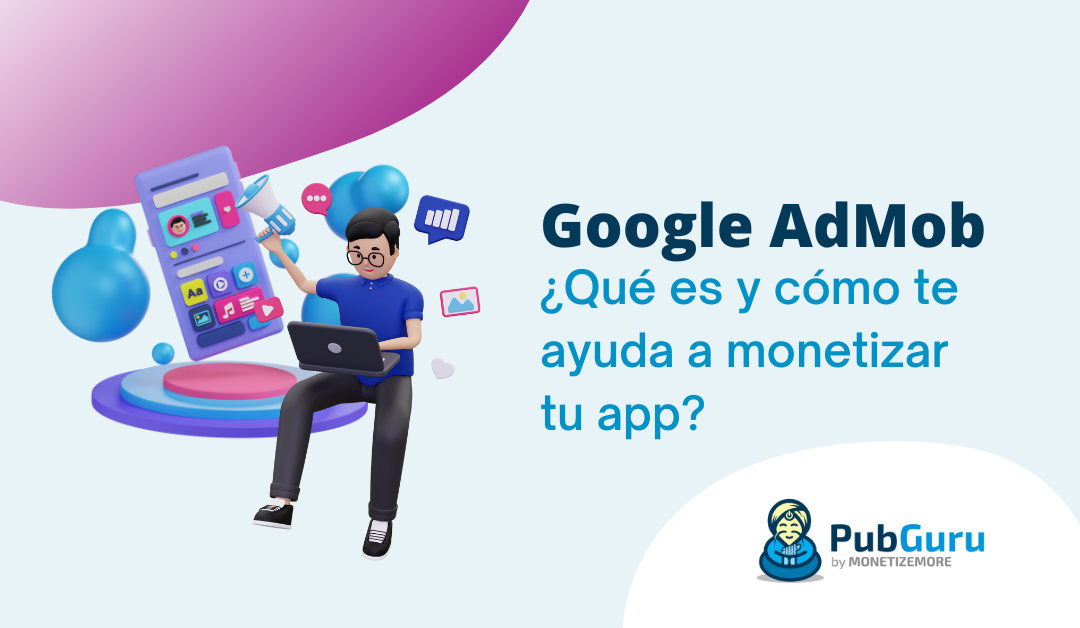 Google AdMob: ¿Qué es y cómo te ayuda a monetizar tu app?